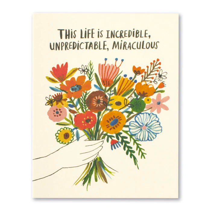 Birthday Card-This Life is Incredible, Unpredictable, Miraculous